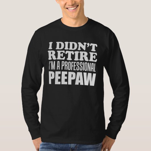 I Didn t Retire I m A Professional Peepaw Grandfat Tシャツ (正面)