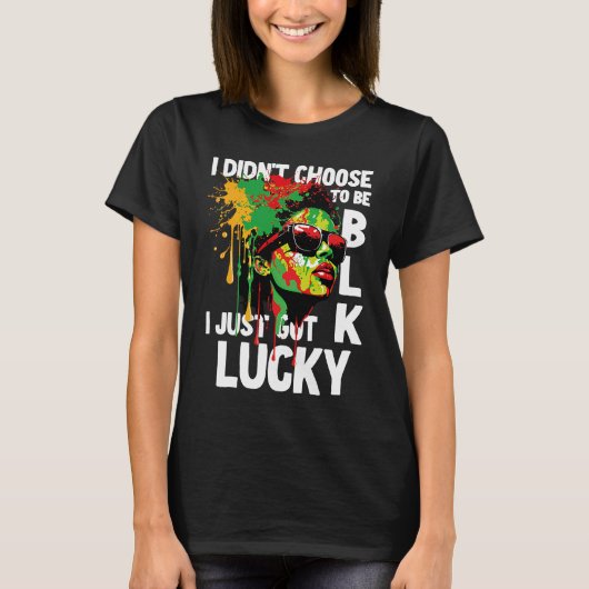 I Didn't Choose To Be Black I Just Got Lucky 1 Tシャツ (正面)