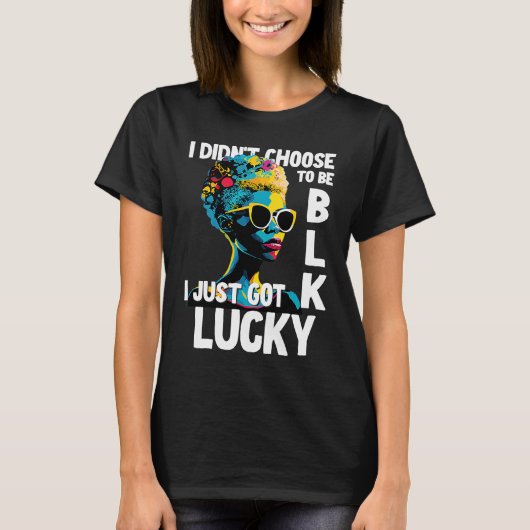 I Didn't Choose To Be Black I Just Got Lucky 1 Tシャツ (正面)
