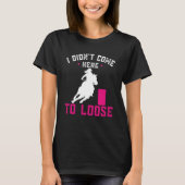 I didn't come here to loose Horse Barrel Racing Ba Tシャツ (正面)