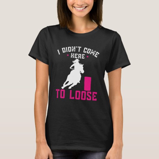 I didn't come here to loose Horse Barrel Racing Ba Tシャツ (正面)