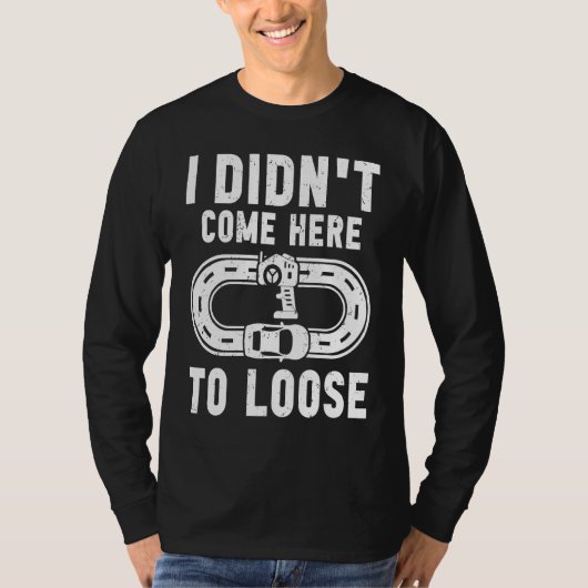 I didn't come here to loose Slot car track toy car Tシャツ (正面)