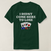 I Didn't Come Here To Lose Gambler Poker Gambling Tシャツ (デザイン正面)