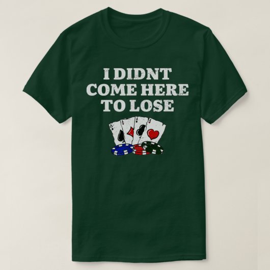 I Didn't Come Here To Lose Gambler Poker Gambling  Tシャツ (デザイン正面)