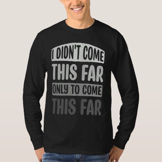 I Didn't Come This Far Only To Come This Far Motiv Tシャツ (正面)