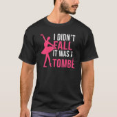 I didnt fall it was a Tombe Dancing Ballet Tシャツ (正面)