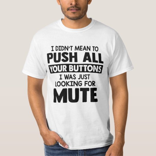I DIDN'T MEAN TO PUSH ALL YOUR BUTTONS  Tシャツ (正面)