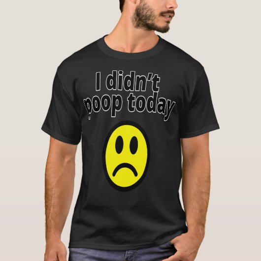 I didn't poop today tシャツ (正面)