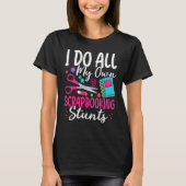 I Do All My Own Scrapbooking Stunts Scrapbooker Tシャツ (正面)