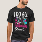 I Do All My Own Scrapbooking Stunts Scrapbooker Tシャツ (正面)