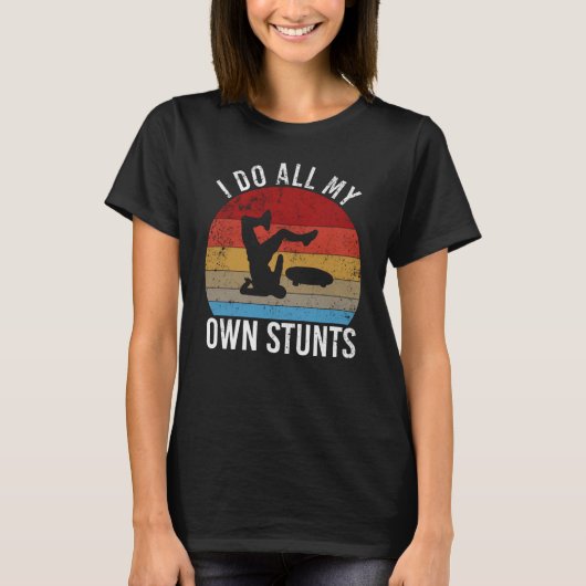 I do all my own stunts   skateboarding fall tシャツ (正面)