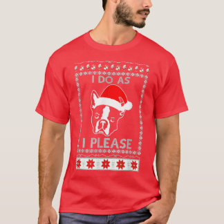 I Do As I Please Boston Terrier Ugly Christmas Swe Tシャツ