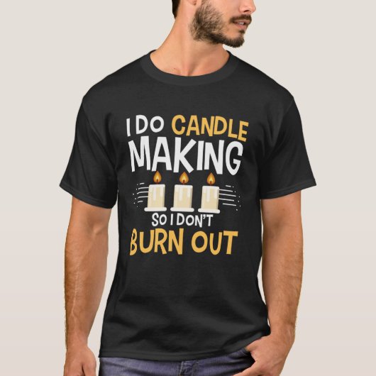 I Do Candle Making So I Don t Burn Out Candle Make Tシャツ (正面)