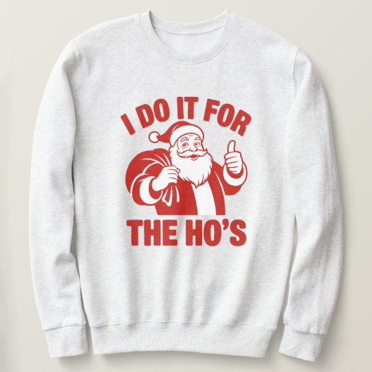 "I Do It For The Ho's" Funny Santa スウェットシャツ (デザイン正面)