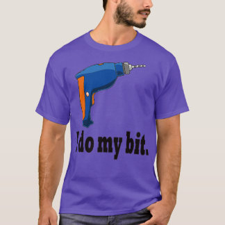 I do my bit funny drill gift idea tシャツ