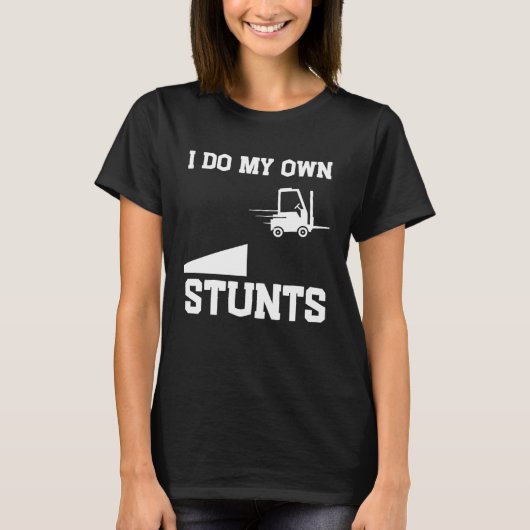 I do my own stunts  forklift tシャツ (正面)