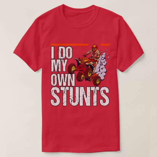 I Do My Own Stunts Quad Riding Four Wheeler  Tシャツ (デザイン正面)