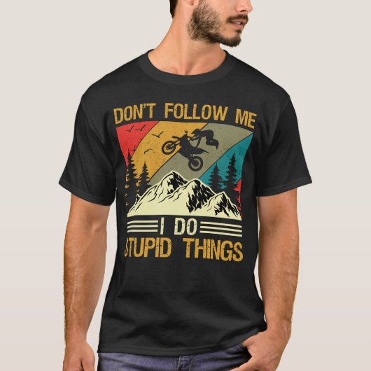 I Do Stupid Things Dirt Bike Motocross Supermoto Tシャツ (正面)