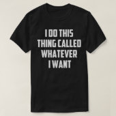 I Do This Thing Called Whatever I Want Funny Humor Tシャツ (デザイン正面)