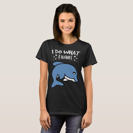 I Do What I Want Cute Dolphin Tシャツ (正面フル)