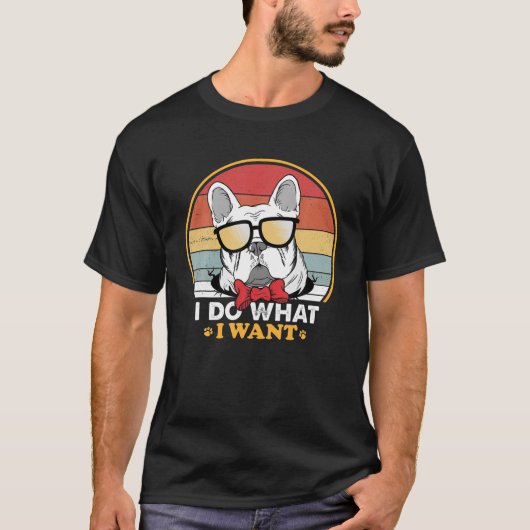 I Do What I Want French Bulldog Lover Funny Retro Tシャツ (正面)
