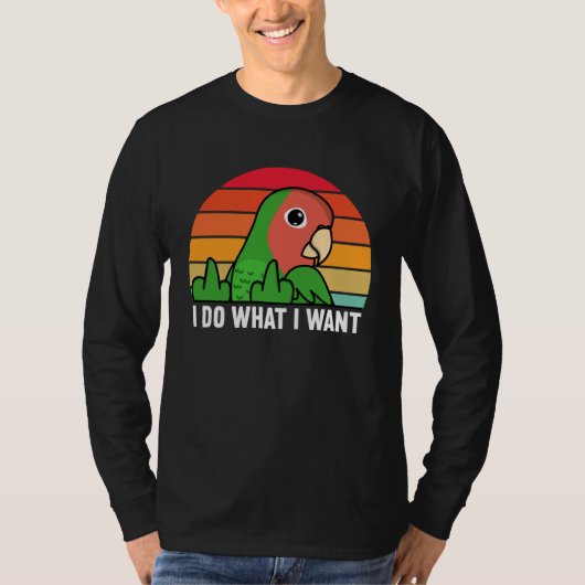 I Do What I Want Parrot I Rosy faced Green Lovebir Tシャツ (正面)