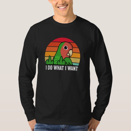 I Do What I Want Parrot I Rosy faced Green Lovebir Tシャツ (正面)