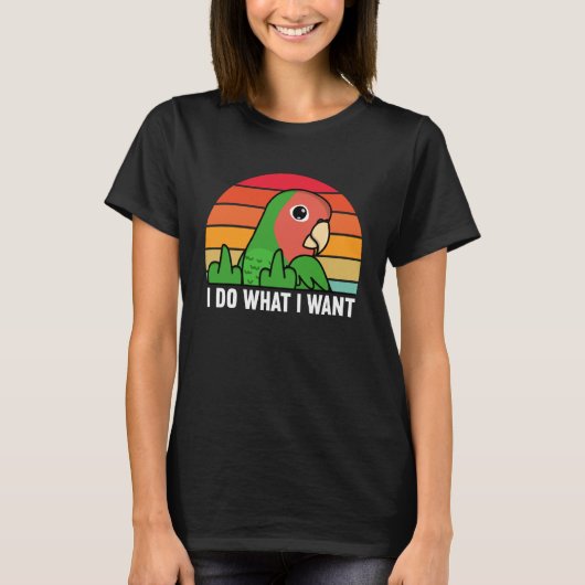 I Do What I Want Parrot I Rosy faced Green Lovebir Tシャツ (正面)