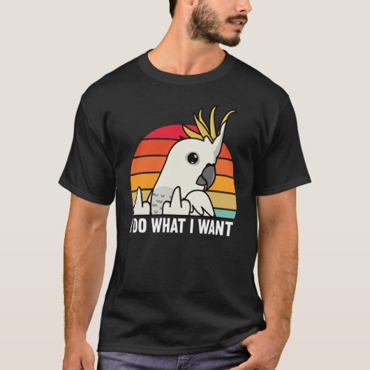 I Do What I Want Parrot I Sulphur crested Cockatoo Tシャツ (正面)