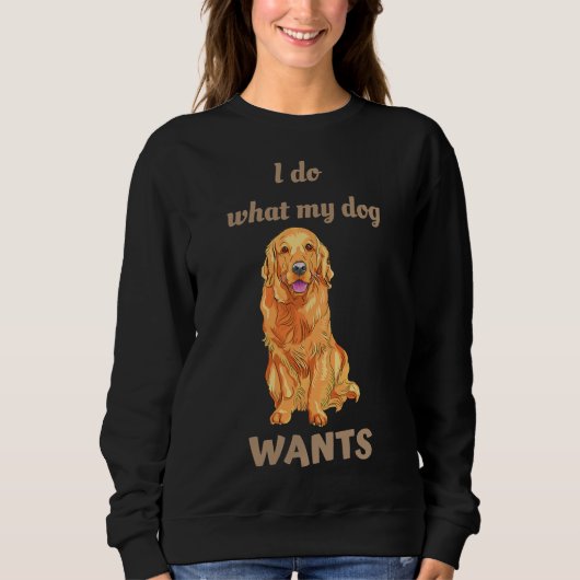 I Do What My Dog Wants Golden Retriever スウェットシャツ (正面)