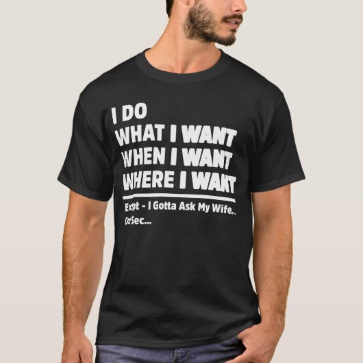 I Do What When Where I Want Funny Wife Husband Tシャツ (正面)