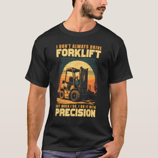 I Don Always Drive Forklift I Do It With Precision Tシャツ (正面)
