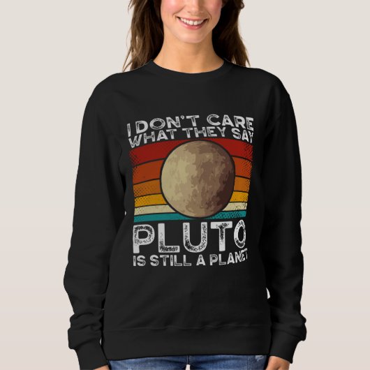 I Don Care What They Say Pluto Is Still A Planet S スウェットシャツ (正面)