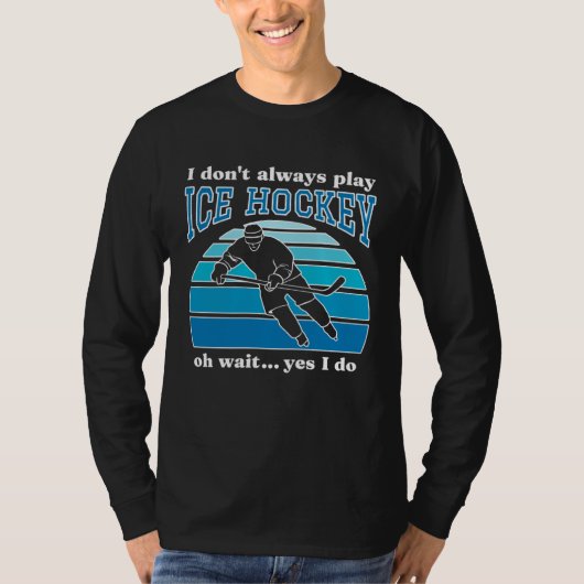 I Don t Always Play Ice Hockey  Hockey Player  1 Tシャツ (正面)