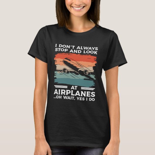 I Don t Always Stop And Look At Airplanes Oh Wait Tシャツ (正面)