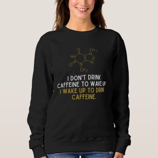 I Don t Drink Caffeine To Wake Up I Wake Up To Dri スウェットシャツ (正面)