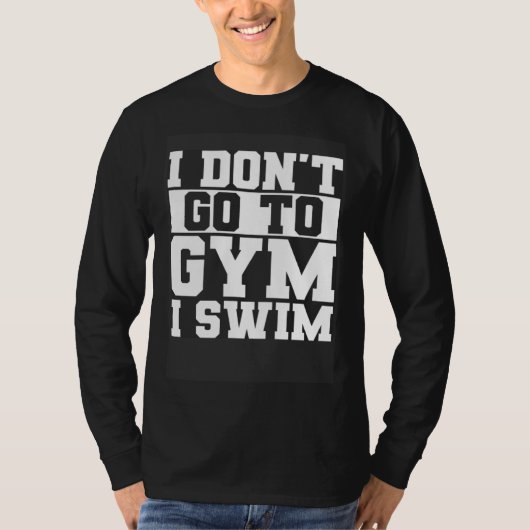 I Don t Go To Gym I Swim Swimming Swimmer Waterspo Tシャツ (正面)