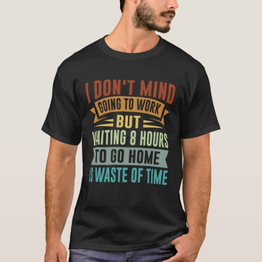 I Don t Mind Going To Work Sarcastic Irony Job Q Tシャツ (正面)