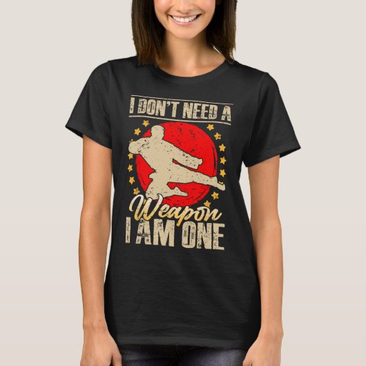 I Don’t Need A Weapon I Am One Funny Gifts  Tシャツ (正面)