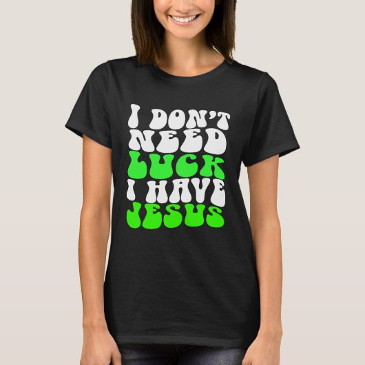 I Don t Need Luck I Have Jesus Men Women  St Patri Tシャツ (正面)