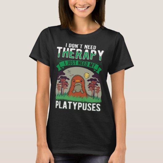 I don t need Therapy I just need my Platypus Tシャツ (正面)