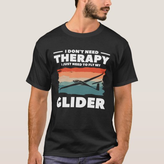 I Don t Need Therapy I Just Need To Fly My Glider  Tシャツ (正面)