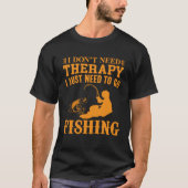I Don t Need Therapy I Just Need To Go Fishing Tシャツ (正面)