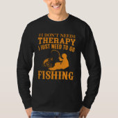 I Don t Need Therapy I Just Need To Go Fishing Tシャツ (正面)