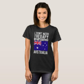 I don´t need Therapy I just need to go to Australi Tシャツ (正面フル)