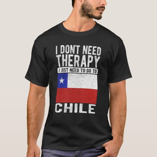 I don´t need Therapy I just need to go to Chile Tシャツ (正面)