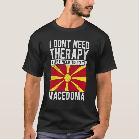 I don´t need Therapy I just need to go to Macedoni Tシャツ (正面)