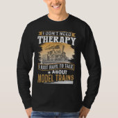 I Don´t Need Therapy Model Trains Humorous Railway Tシャツ (正面)