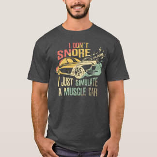 I don t snore I just simulate a muscle car lover f Tシャツ