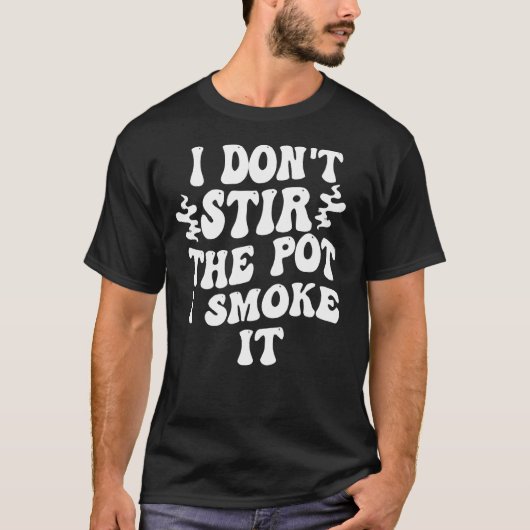 i don t stir the pot i smoke it 1 tシャツ (正面)